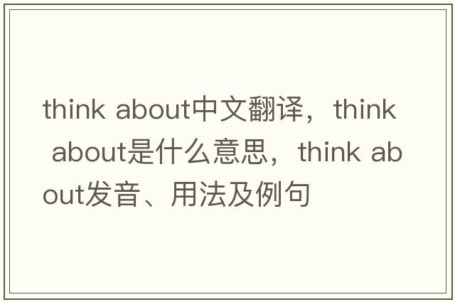 think about中文翻譯，think about是什么意思，think about發(fā)音、用法及例句