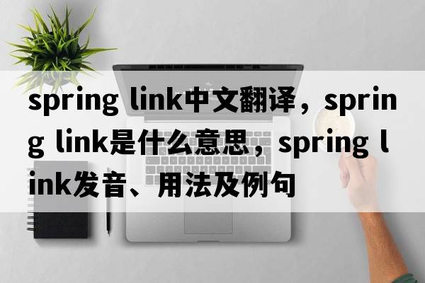 spring link中文翻譯，spring link是什么意思，spring link發(fā)音、用法及例句