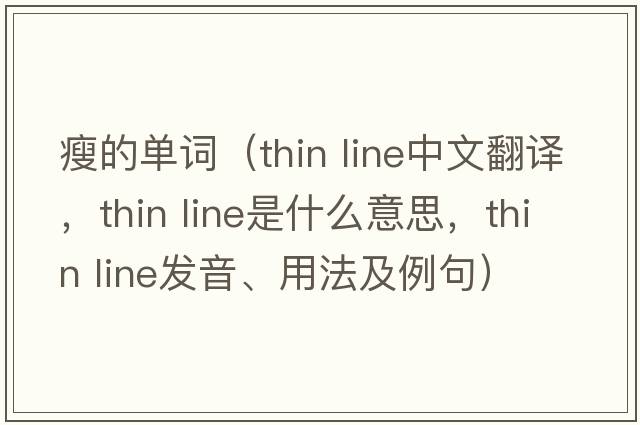瘦的單詞（thin line中文翻譯，thin line是什么意思，thin line發(fā)音、用法及例句）