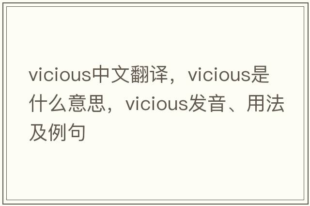 vicious中文翻譯，vicious是什么意思，vicious發(fā)音、用法及例句