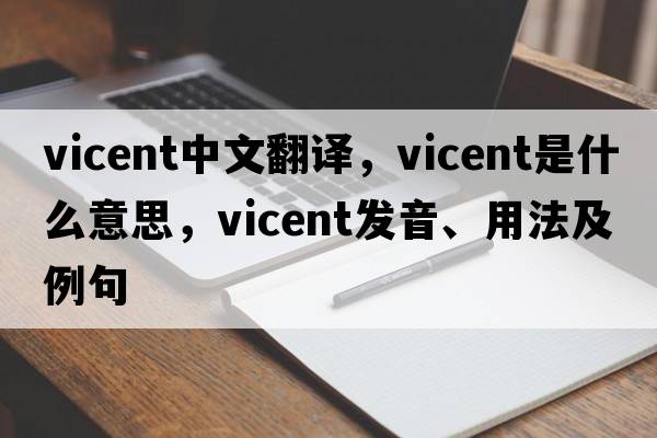 vicent中文翻譯，vicent是什么意思，vicent發(fā)音、用法及例句