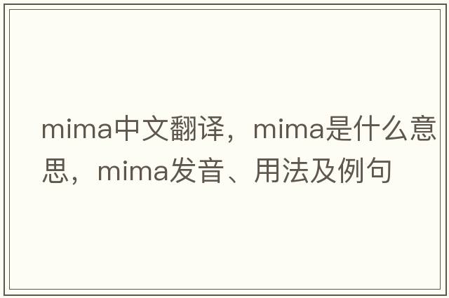 Mima中文翻譯，Mima是什么意思，Mima發(fā)音、用法及例句