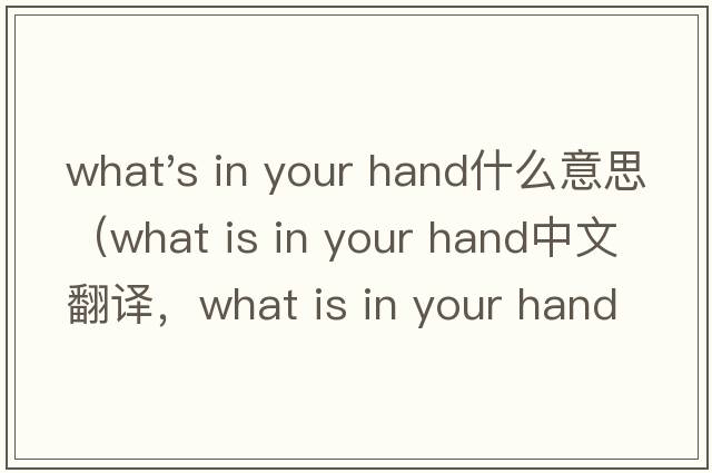 what's in your hand什么意思（what is in your hand中文翻譯，what is in your hand是什么意思，what is in your hand