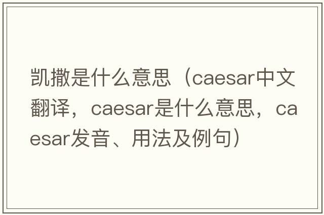 凱撒是什么意思（caesar中文翻譯，caesar是什么意思，caesar發(fā)音、用法及例句）
