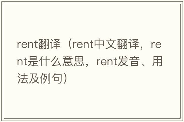 rent翻譯（rent中文翻譯，rent是什么意思，rent發(fā)音、用法及例句）
