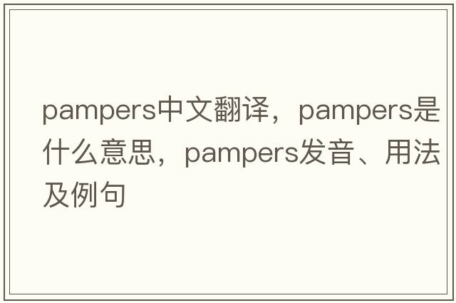 pampers中文翻譯，pampers是什么意思，pampers發(fā)音、用法及例句