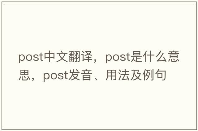 post中文翻譯，post是什么意思，post發(fā)音、用法及例句
