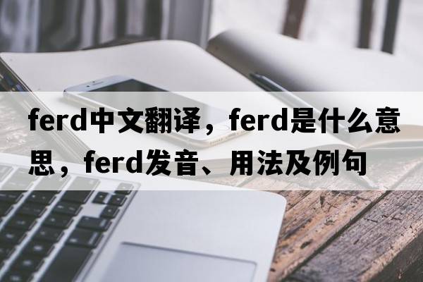 Ferd中文翻譯，Ferd是什么意思，Ferd發(fā)音、用法及例句
