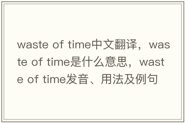 waste of time中文翻譯，waste of time是什么意思，waste of time發(fā)音、用法及例句