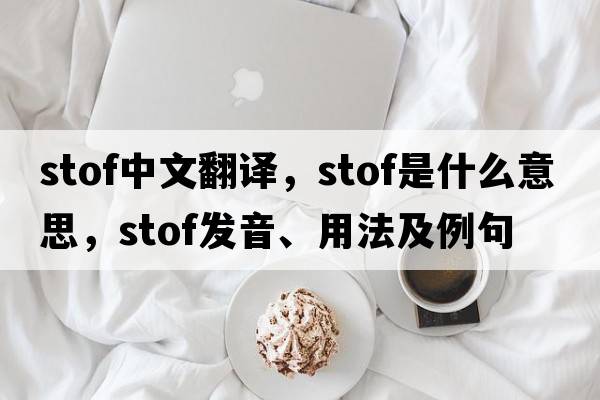 stof中文翻譯，stof是什么意思，stof發(fā)音、用法及例句