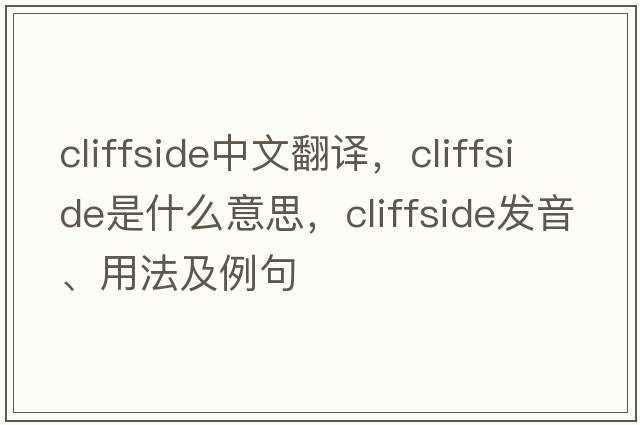 cliffside中文翻譯，cliffside是什么意思，cliffside發(fā)音、用法及例句