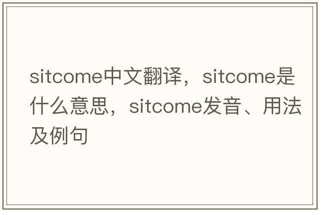 sitcome中文翻譯，sitcome是什么意思，sitcome發(fā)音、用法及例句