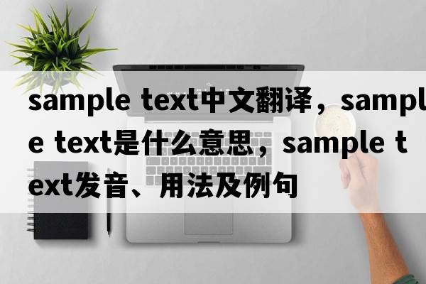 sample text中文翻譯，sample text是什么意思，sample text發(fā)音、用法及例句