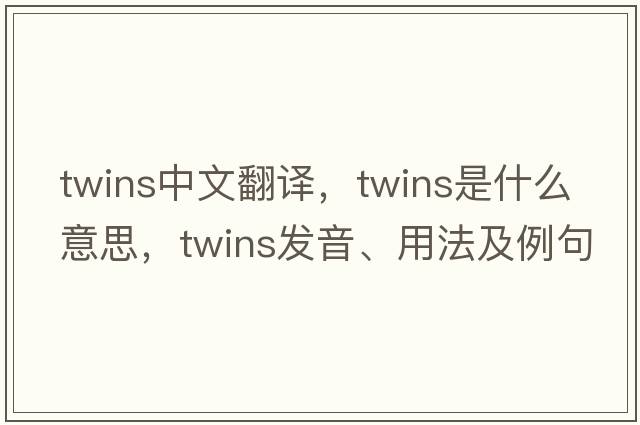 twins中文翻譯，twins是什么意思，twins發(fā)音、用法及例句