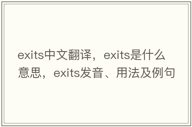 exits中文翻譯，exits是什么意思，exits發(fā)音、用法及例句