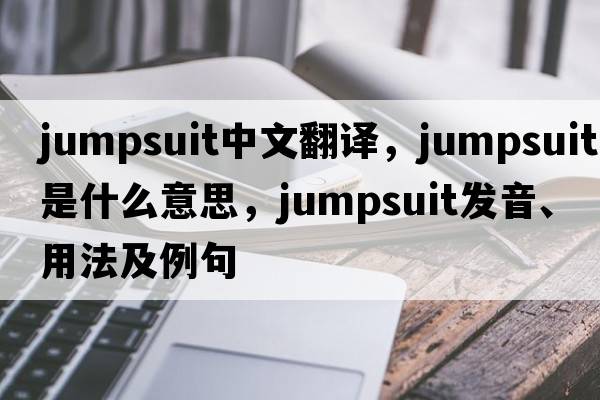 jumpsuit中文翻譯，jumpsuit是什么意思，jumpsuit發(fā)音、用法及例句