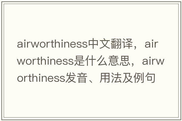 airworthiness中文翻譯，airworthiness是什么意思，airworthiness發(fā)音、用法及例句