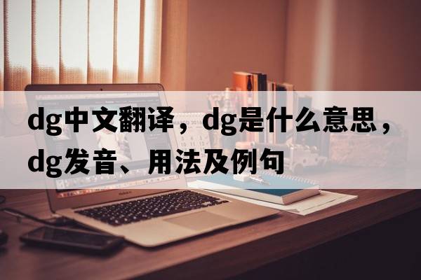 dg中文翻譯，dg是什么意思，dg發(fā)音、用法及例句