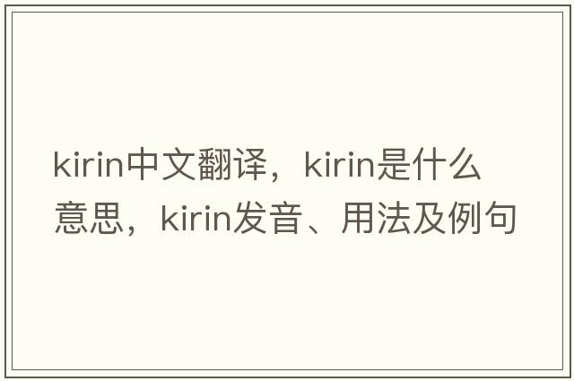kirin中文翻譯，kirin是什么意思，kirin發(fā)音、用法及例句