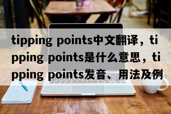tipping points中文翻譯，tipping points是什么意思，tipping points發(fā)音、用法及例句