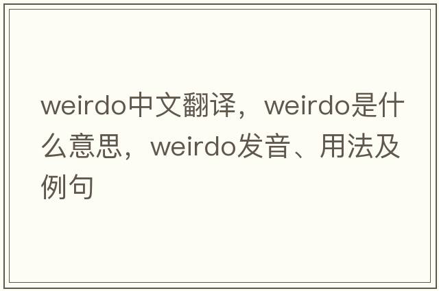 weirdo中文翻譯，weirdo是什么意思，weirdo發(fā)音、用法及例句