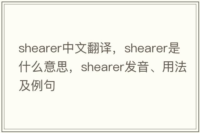 shearer中文翻譯，shearer是什么意思，shearer發(fā)音、用法及例句