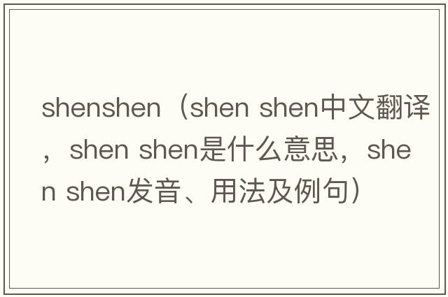 shenshen（shen shen中文翻譯，shen shen是什么意思，shen shen發(fā)音、用法及例句）