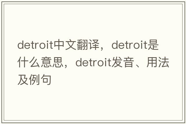 Detroit中文翻譯，Detroit是什么意思，Detroit發(fā)音、用法及例句