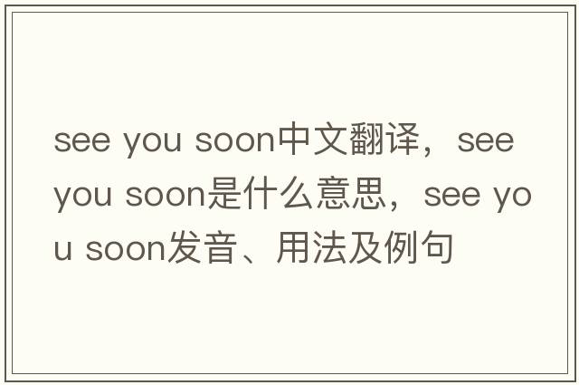 see you soon中文翻譯，see you soon是什么意思，see you soon發(fā)音、用法及例句