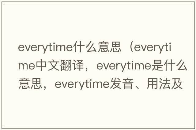 everytime什么意思（everytime中文翻譯，everytime是什么意思，everytime發(fā)音、用法及例句）