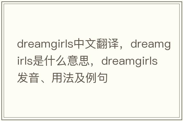 Dreamgirls中文翻譯，Dreamgirls是什么意思，Dreamgirls發(fā)音、用法及例句