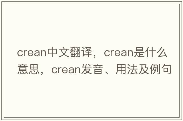 Crean中文翻譯，Crean是什么意思，Crean發(fā)音、用法及例句