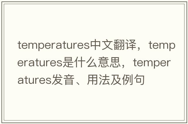 temperatures中文翻譯，temperatures是什么意思，temperatures發(fā)音、用法及例句