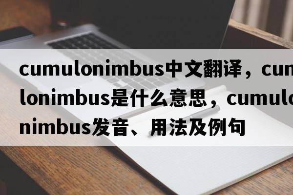 cumulonimbus中文翻譯，cumulonimbus是什么意思，cumulonimbus發(fā)音、用法及例句