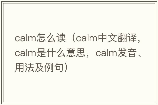 calm怎么讀（calm中文翻譯，calm是什么意思，calm發(fā)音、用法及例句）
