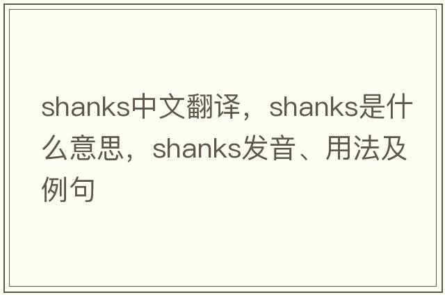 shanks中文翻譯，shanks是什么意思，shanks發(fā)音、用法及例句