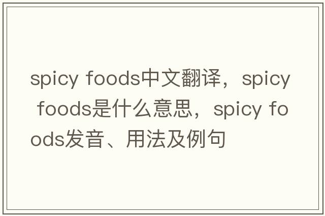 spicy foods中文翻譯，spicy foods是什么意思，spicy foods發(fā)音、用法及例句