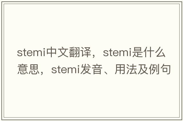 stemi中文翻譯，stemi是什么意思，stemi發(fā)音、用法及例句