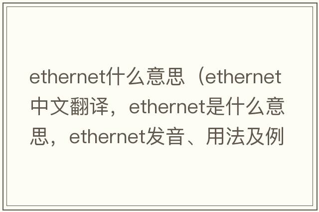 ethernet什么意思（ethernet中文翻譯，ethernet是什么意思，ethernet發(fā)音、用法及例句）