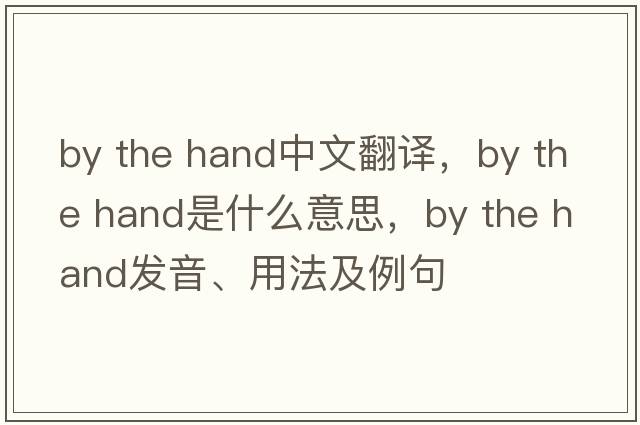 by the hand中文翻譯，by the hand是什么意思，by the hand發(fā)音、用法及例句