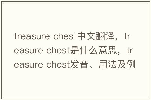 treasure chest中文翻譯，treasure chest是什么意思，treasure chest發(fā)音、用法及例句
