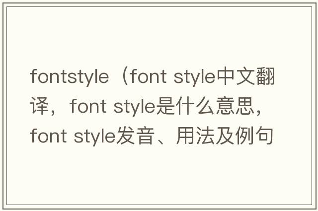 fontstyle（font style中文翻譯，font style是什么意思，font style發(fā)音、用法及例句）