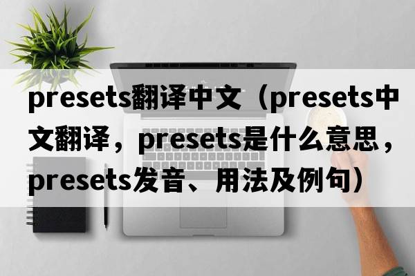 presets翻譯中文（presets中文翻譯，presets是什么意思，presets發(fā)音、用法及例句）