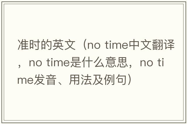 準時(shí)的英文（No time中文翻譯，No time是什么意思，No time發(fā)音、用法及例句）