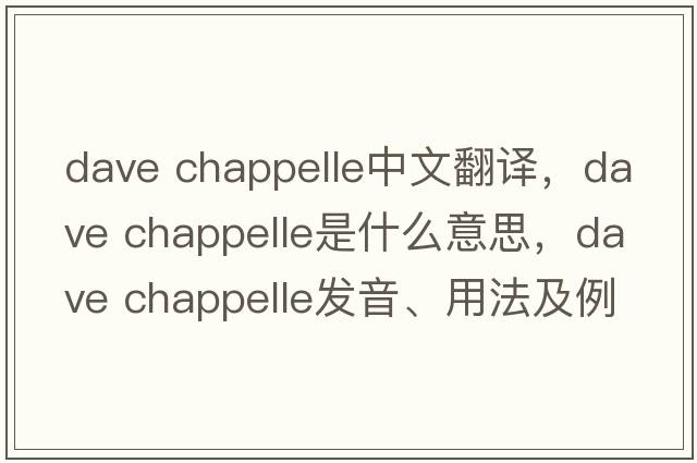 dave chappelle中文翻譯，dave chappelle是什么意思，dave chappelle發(fā)音、用法及例句