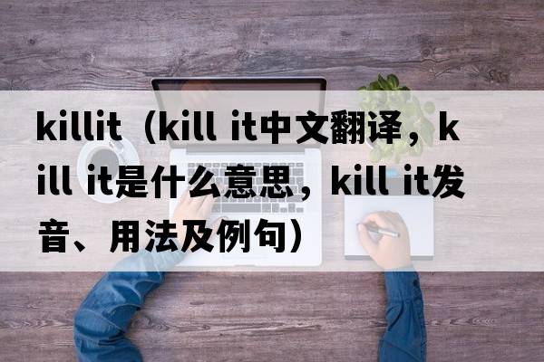 killit（kill it中文翻譯，kill it是什么意思，kill it發(fā)音、用法及例句）
