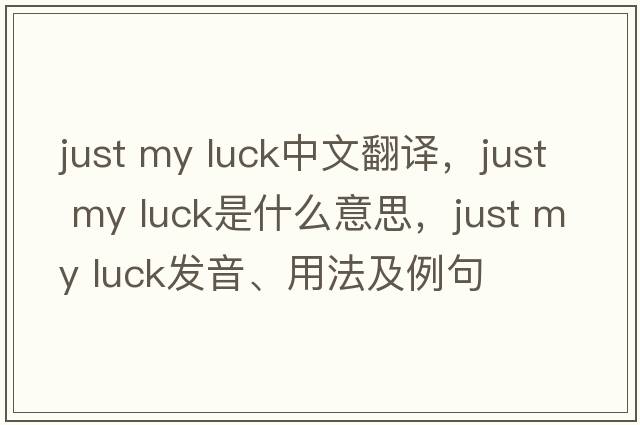 just my luck中文翻譯，just my luck是什么意思，just my luck發(fā)音、用法及例句
