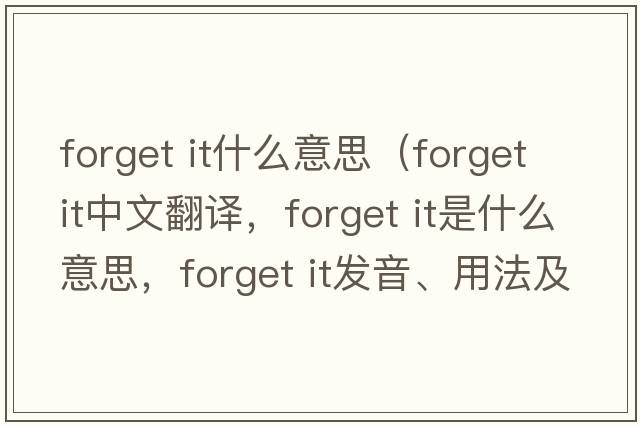 forget it什么意思（forget it中文翻譯，forget it是什么意思，forget it發(fā)音、用法及例句）