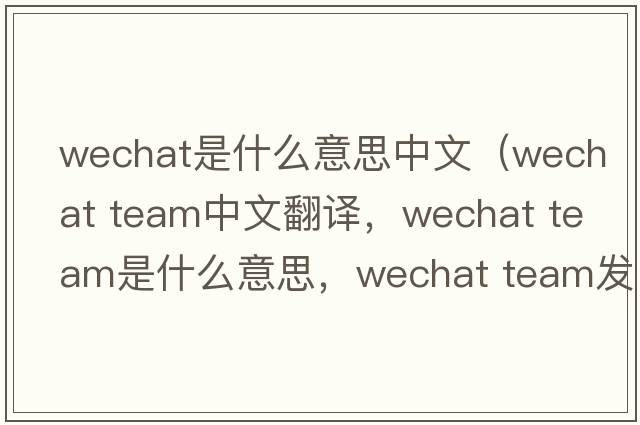 wechat是什么意思中文（wechat team中文翻譯，wechat team是什么意思，wechat team發(fā)音、用法及例句）