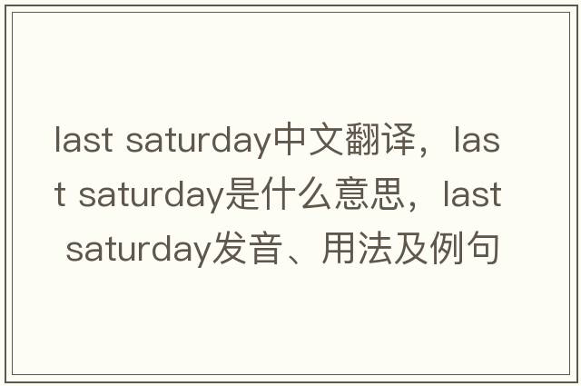 last saturday中文翻譯，last saturday是什么意思，last saturday發(fā)音、用法及例句